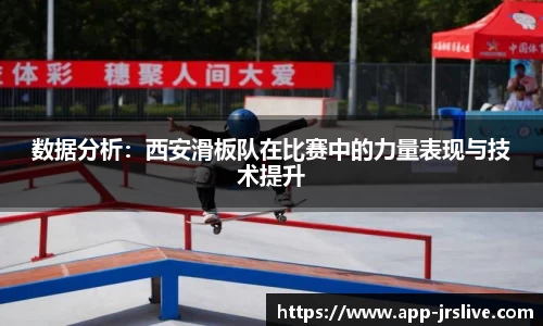 数据分析：西安滑板队在比赛中的力量表现与技术提升